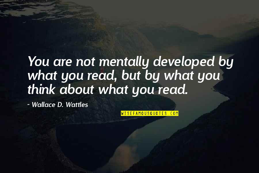 What Are You Thinking About Quotes By Wallace D. Wattles: You are not mentally developed by what you