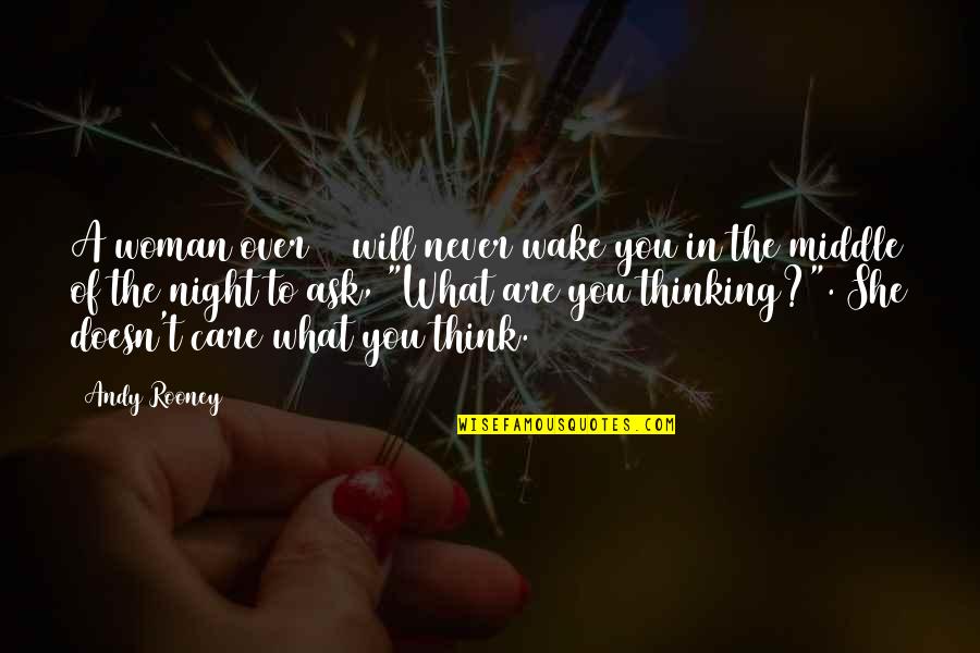 What Are You Thinking Quotes By Andy Rooney: A woman over 30 will never wake you