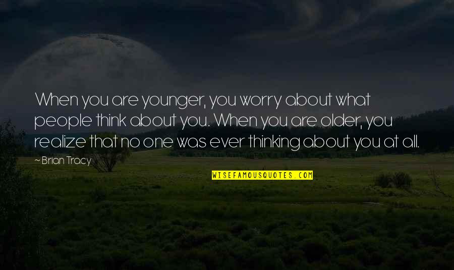 What Are You Thinking Quotes By Brian Tracy: When you are younger, you worry about what