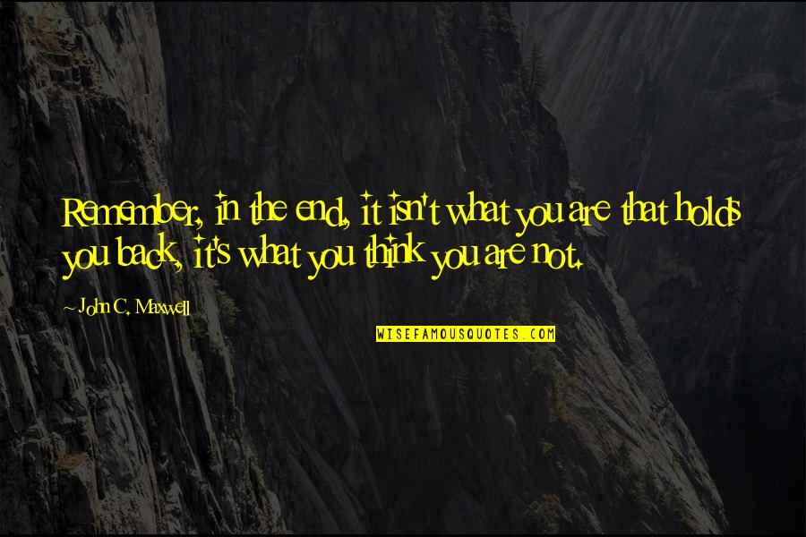 What Are You Thinking Quotes By John C. Maxwell: Remember, in the end, it isn't what you