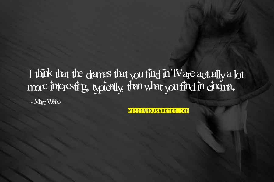 What Are You Thinking Quotes By Marc Webb: I think that the dramas that you find