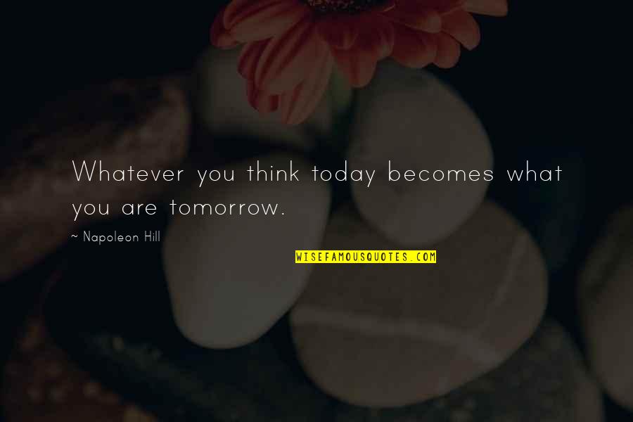 What Are You Thinking Quotes By Napoleon Hill: Whatever you think today becomes what you are