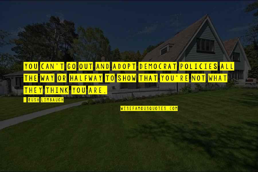 What Are You Thinking Quotes By Rush Limbaugh: You can't go out and adopt Democrat policies