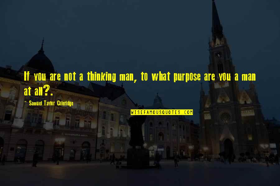 What Are You Thinking Quotes By Samuel Taylor Coleridge: If you are not a thinking man, to