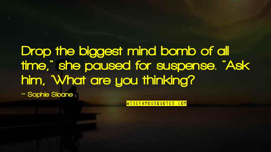What Are You Thinking Quotes By Sophie Sloane: Drop the biggest mind bomb of all time,"