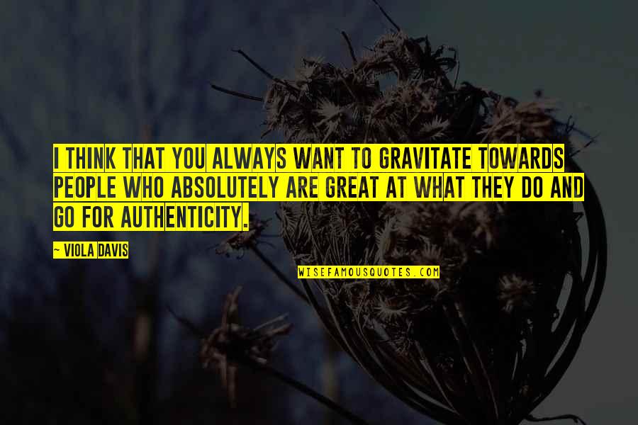 What Are You Thinking Quotes By Viola Davis: I think that you always want to gravitate