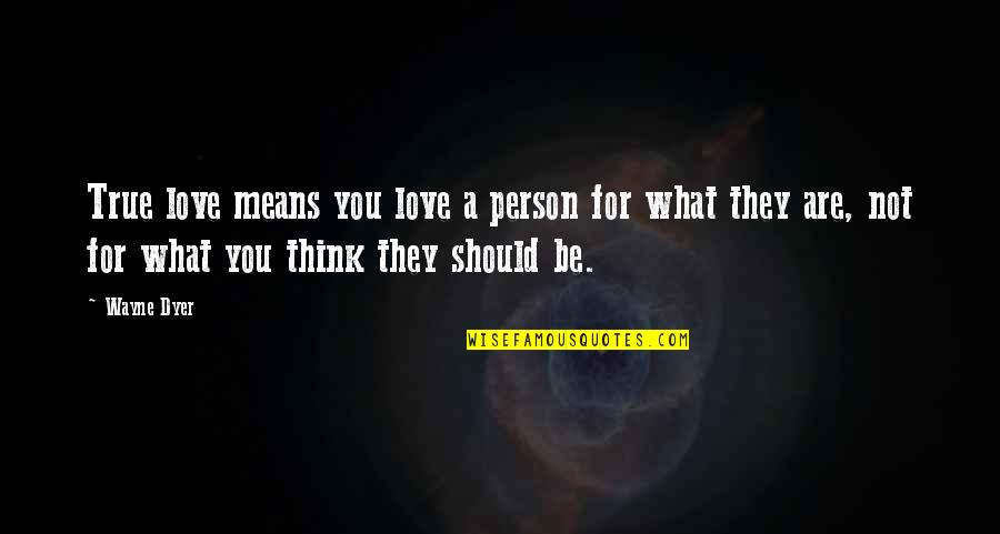What Are You Thinking Quotes By Wayne Dyer: True love means you love a person for