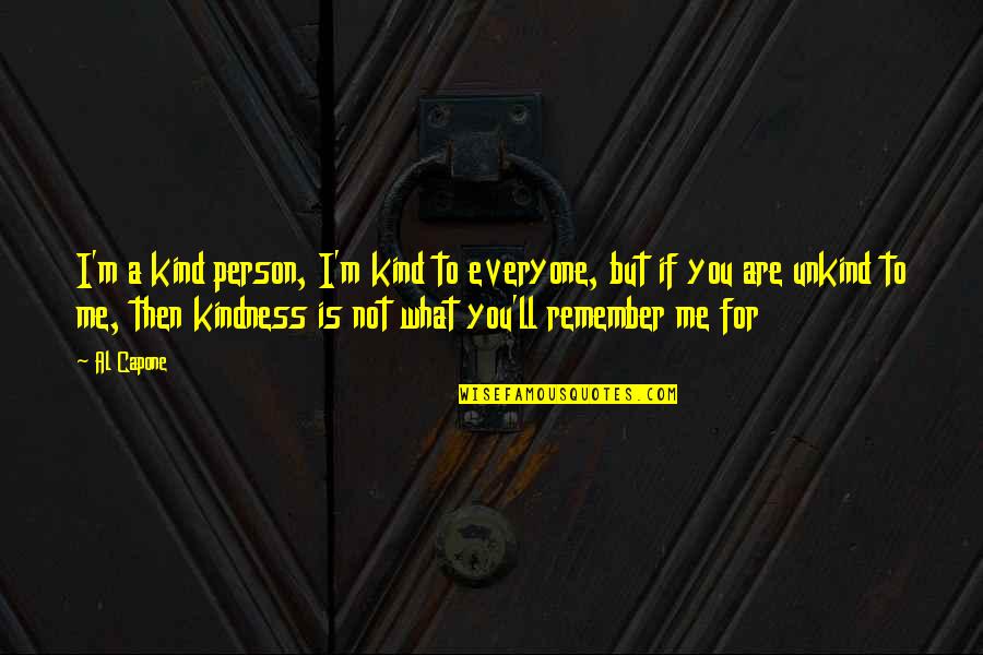 What Are You To Me Quotes By Al Capone: I'm a kind person, I'm kind to everyone,