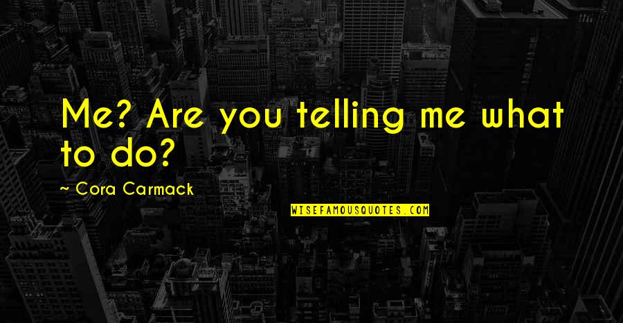 What Are You To Me Quotes By Cora Carmack: Me? Are you telling me what to do?