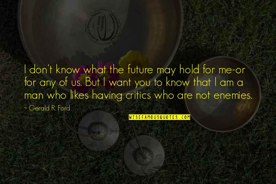 What Are You To Me Quotes By Gerald R. Ford: I don't know what the future may hold