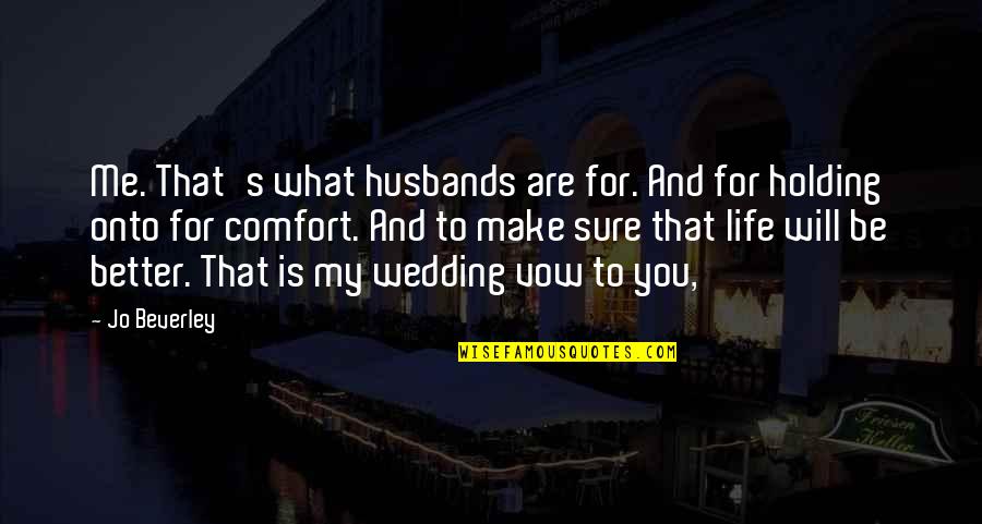What Are You To Me Quotes By Jo Beverley: Me. That's what husbands are for. And for