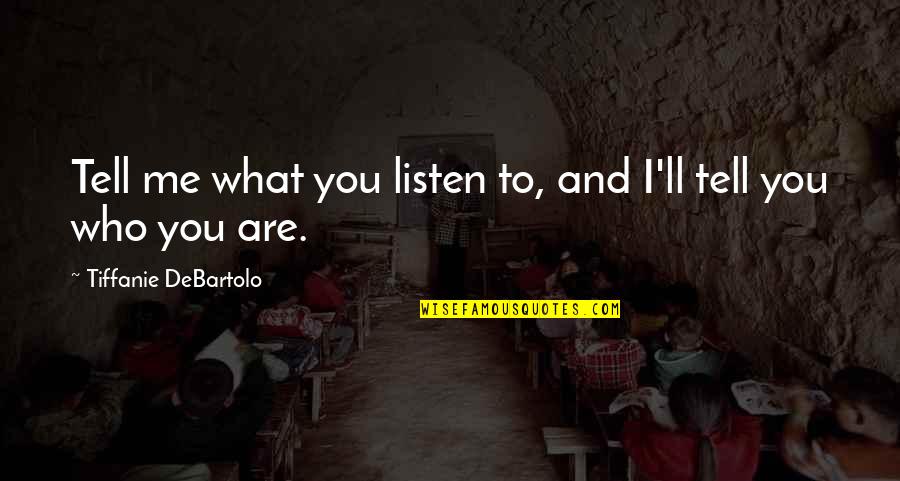 What Are You To Me Quotes By Tiffanie DeBartolo: Tell me what you listen to, and I'll