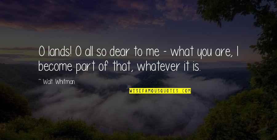 What Are You To Me Quotes By Walt Whitman: O lands! O all so dear to me