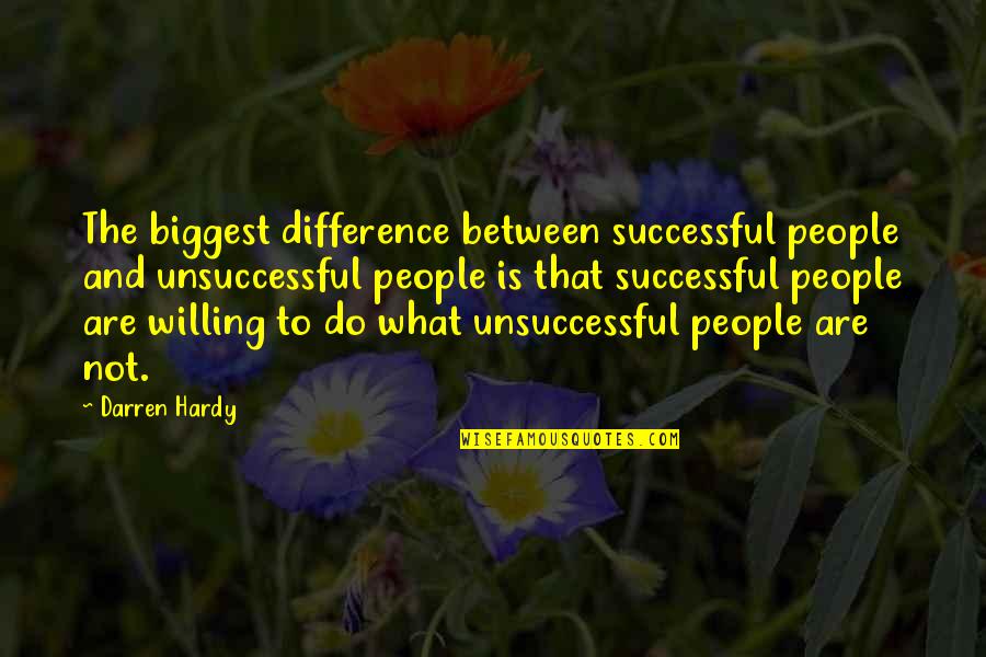 What Are You Willing To Do Quotes By Darren Hardy: The biggest difference between successful people and unsuccessful What Are You Willing To Do Quotes By Darren Hardy: The biggest difference between successful people and unsuccessful