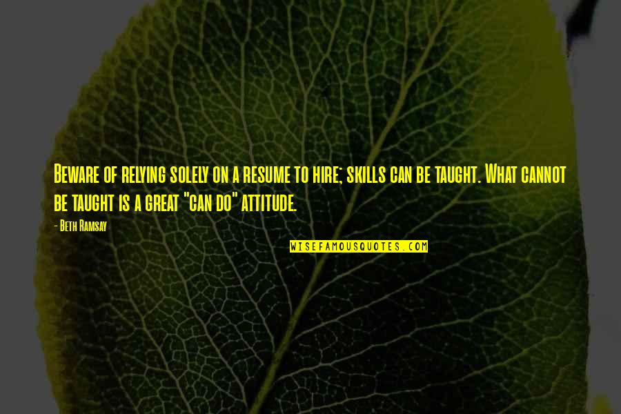What Attitude Is Quotes By Beth Ramsay: Beware of relying solely on a resume to What Attitude Is Quotes By Beth Ramsay: Beware of relying solely on a resume to