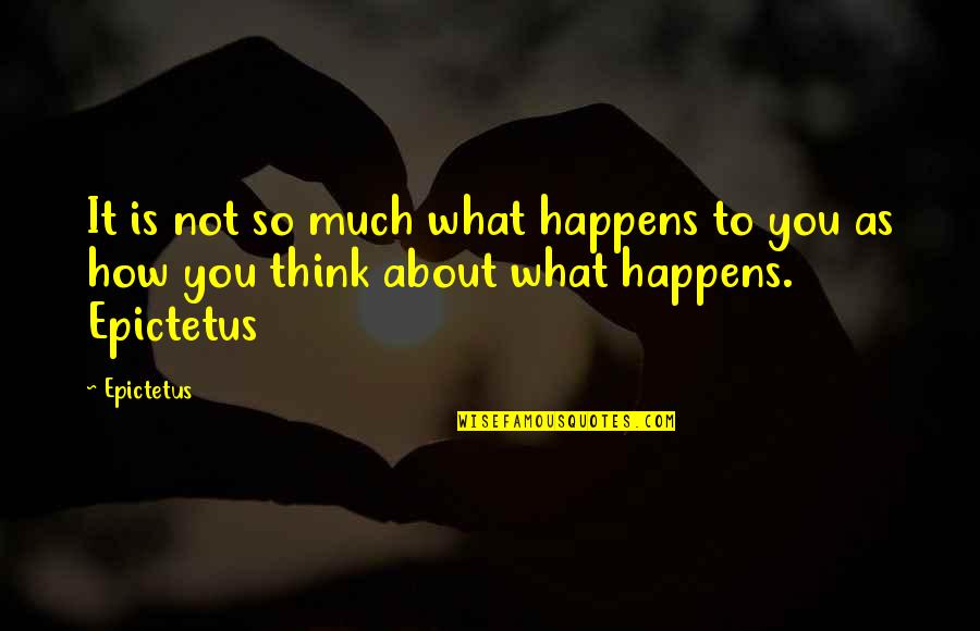 What Attitude Is Quotes By Epictetus: It is not so much what happens to