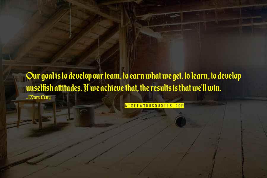 What Attitude Is Quotes By Marv Levy: Our goal is to develop our team, to