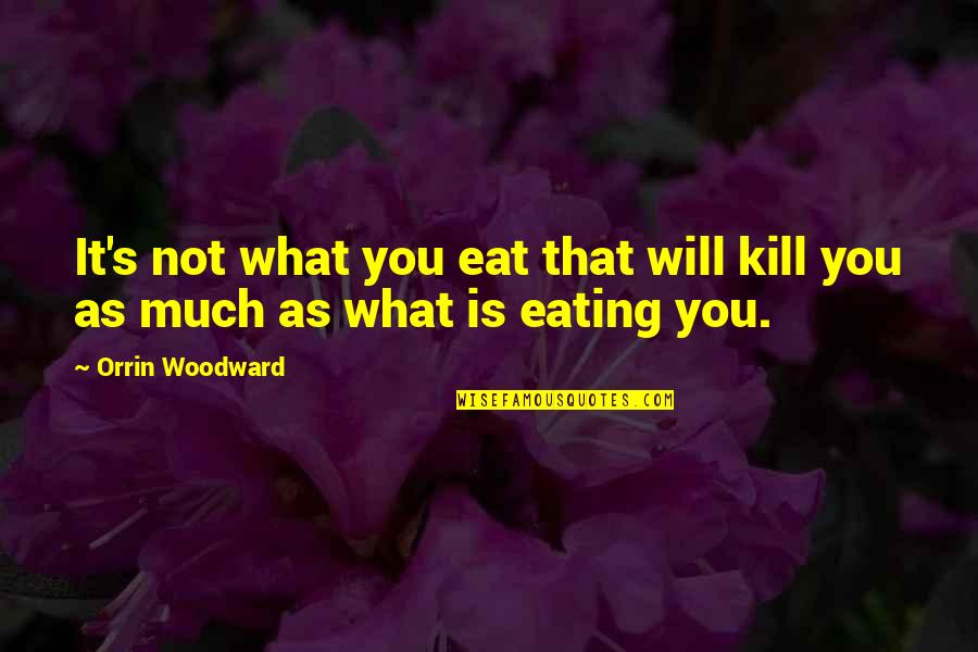 What Attitude Is Quotes By Orrin Woodward: It's not what you eat that will kill