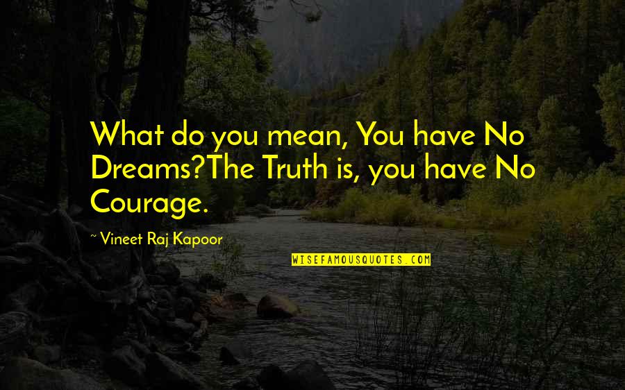 What Attitude Is Quotes By Vineet Raj Kapoor: What do you mean, You have No Dreams?The What Attitude Is Quotes By Vineet Raj Kapoor: What do you mean, You have No Dreams?The