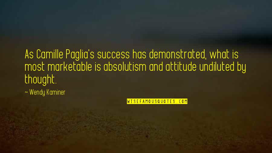 What Attitude Is Quotes By Wendy Kaminer: As Camille Paglia's success has demonstrated, what is What Attitude Is Quotes By Wendy Kaminer: As Camille Paglia's success has demonstrated, what is