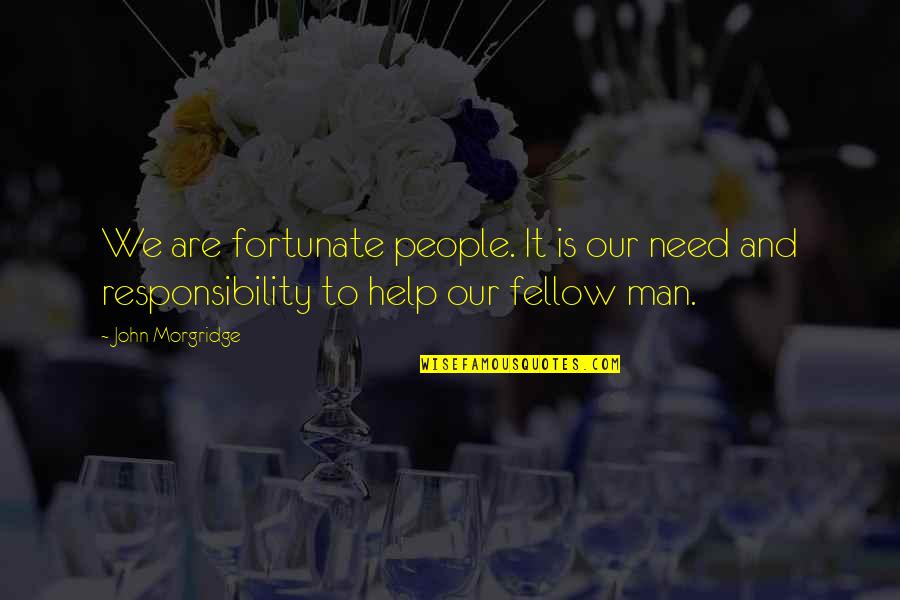 What Beauty Means Quotes By John Morgridge: We are fortunate people. It is our need