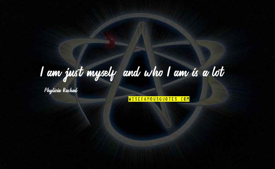 What Begins Will Eventually End Quotes By Phylicia Rashad: I am just myself, and who I am What Begins Will Eventually End Quotes By Phylicia Rashad: I am just myself, and who I am