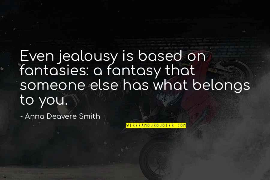 What Belongs To You Quotes By Anna Deavere Smith: Even jealousy is based on fantasies: a fantasy What Belongs To You Quotes By Anna Deavere Smith: Even jealousy is based on fantasies: a fantasy