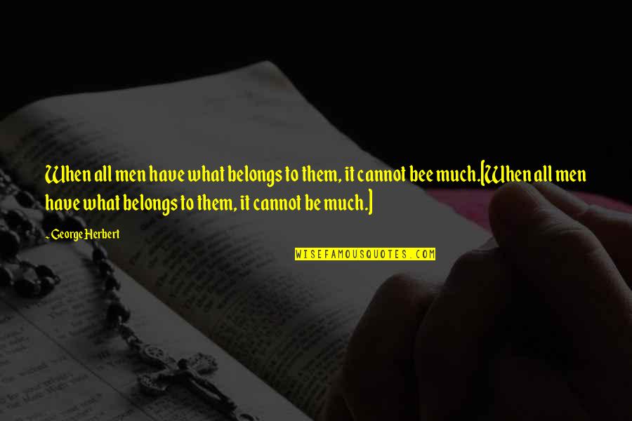 What Belongs To You Quotes By George Herbert: When all men have what belongs to them,