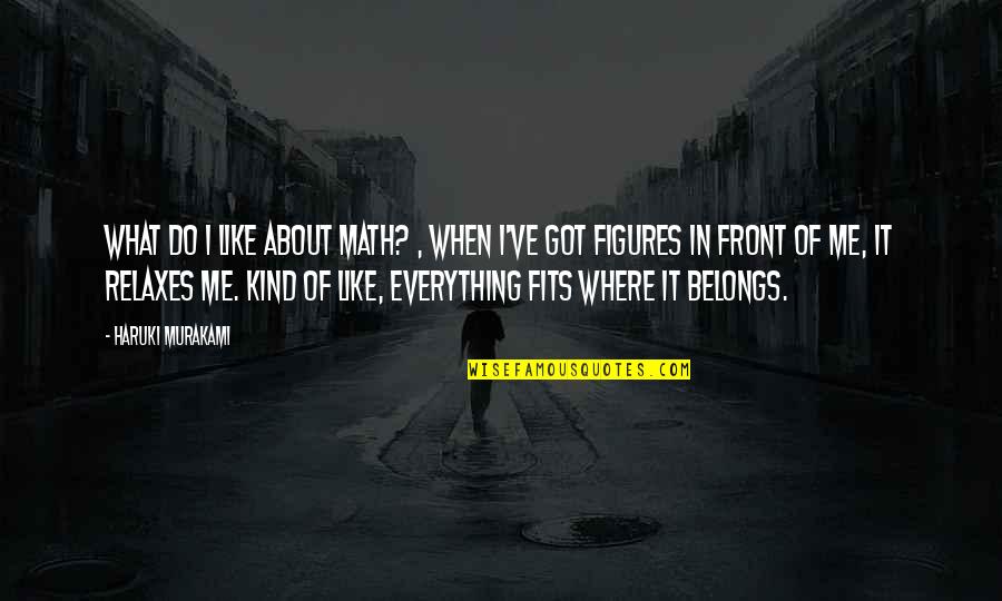 What Belongs To You Quotes By Haruki Murakami: What do I like about math? , When What Belongs To You Quotes By Haruki Murakami: What do I like about math? , When