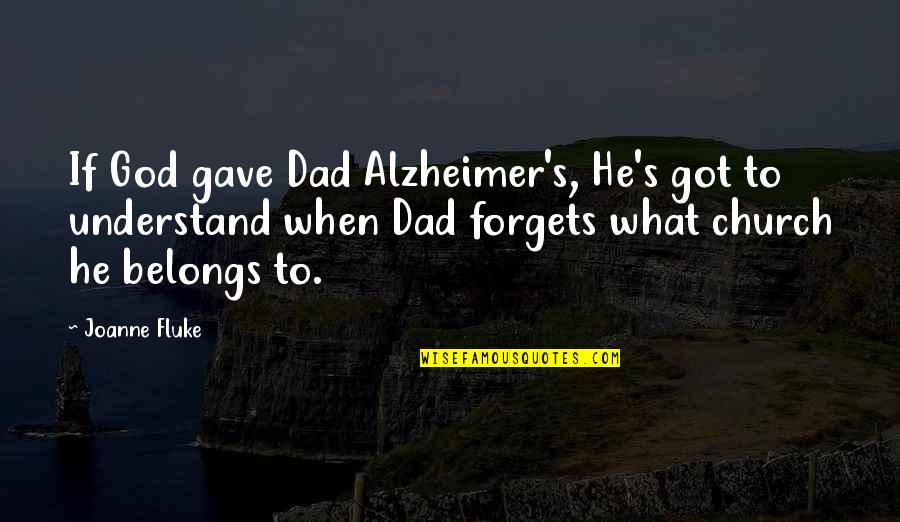 What Belongs To You Quotes By Joanne Fluke: If God gave Dad Alzheimer's, He's got to What Belongs To You Quotes By Joanne Fluke: If God gave Dad Alzheimer's, He's got to