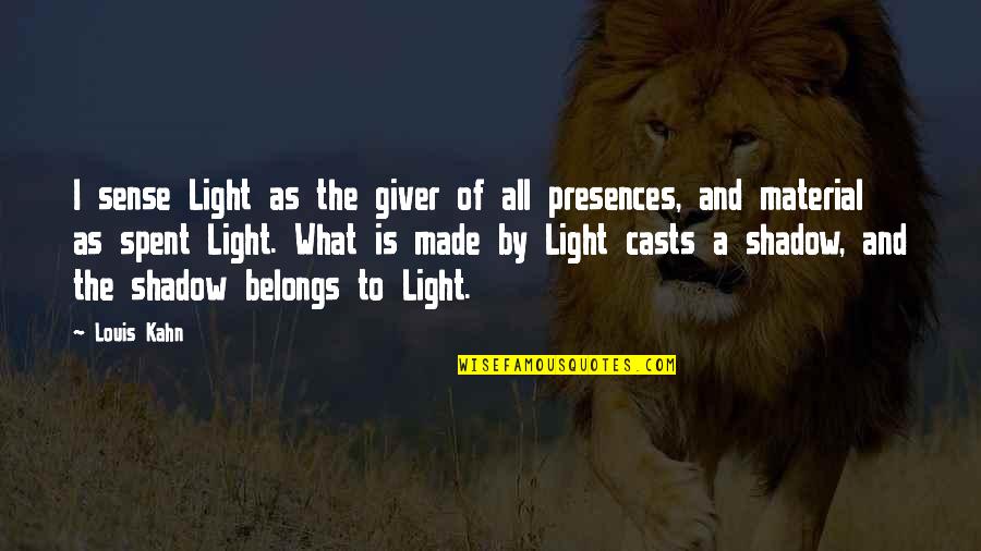 What Belongs To You Quotes By Louis Kahn: I sense Light as the giver of all What Belongs To You Quotes By Louis Kahn: I sense Light as the giver of all