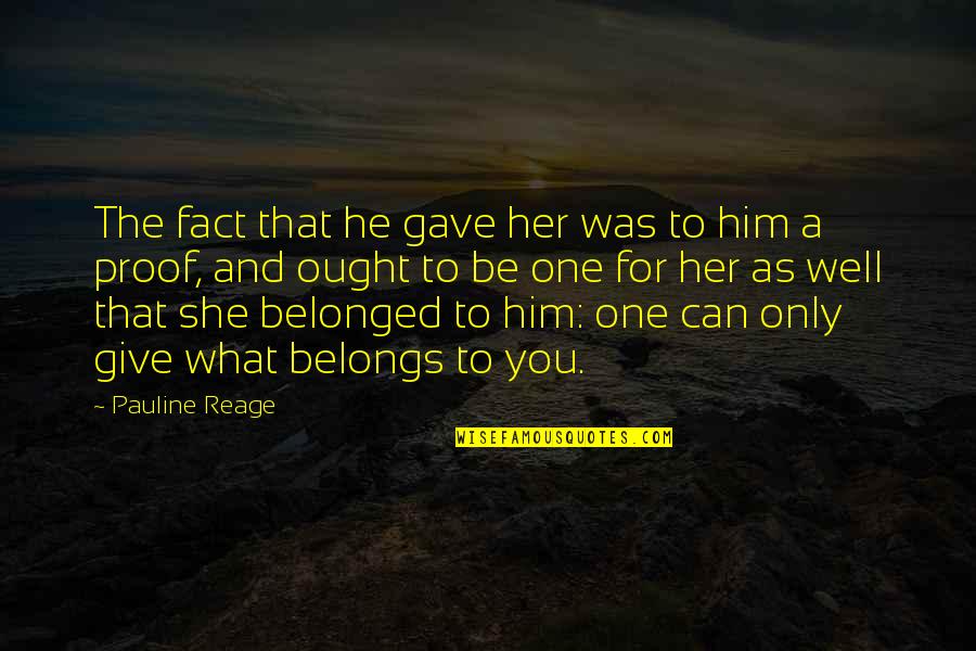 What Belongs To You Quotes By Pauline Reage: The fact that he gave her was to What Belongs To You Quotes By Pauline Reage: The fact that he gave her was to