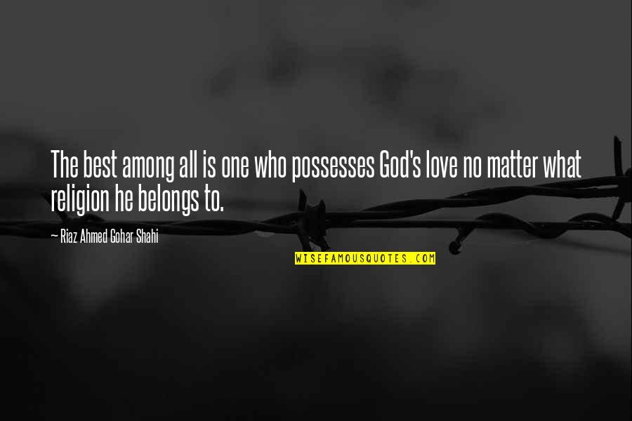 What Belongs To You Quotes By Riaz Ahmed Gohar Shahi: The best among all is one who possesses What Belongs To You Quotes By Riaz Ahmed Gohar Shahi: The best among all is one who possesses