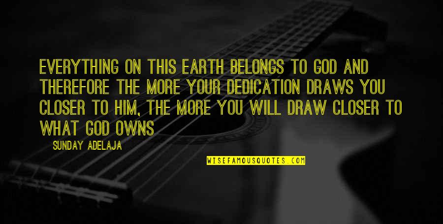 What Belongs To You Quotes By Sunday Adelaja: Everything on this earth belongs to God and What Belongs To You Quotes By Sunday Adelaja: Everything on this earth belongs to God and