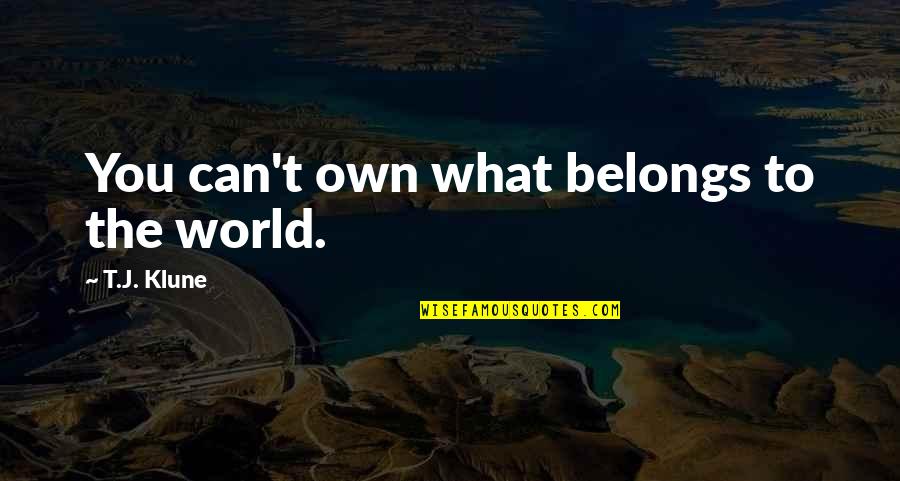 What Belongs To You Quotes By T.J. Klune: You can't own what belongs to the world. What Belongs To You Quotes By T.J. Klune: You can't own what belongs to the world.