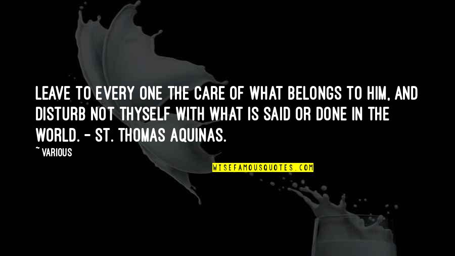 What Belongs To You Quotes By Various: Leave to every one the care of what What Belongs To You Quotes By Various: Leave to every one the care of what