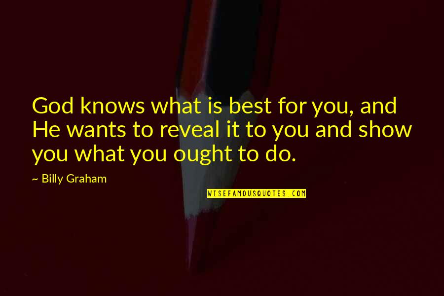 What Best For You Quotes By Billy Graham: God knows what is best for you, and