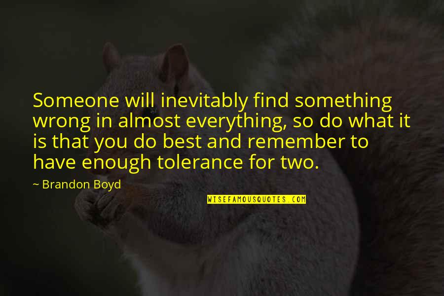What Best For You Quotes By Brandon Boyd: Someone will inevitably find something wrong in almost