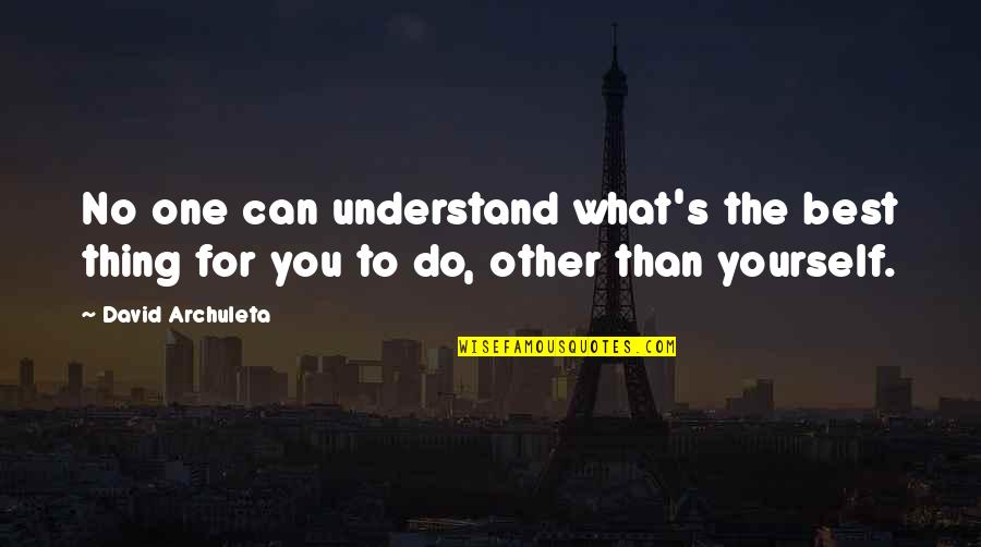 What Best For You Quotes By David Archuleta: No one can understand what's the best thing