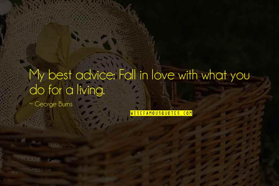 What Best For You Quotes By George Burns: My best advice: Fall in love with what