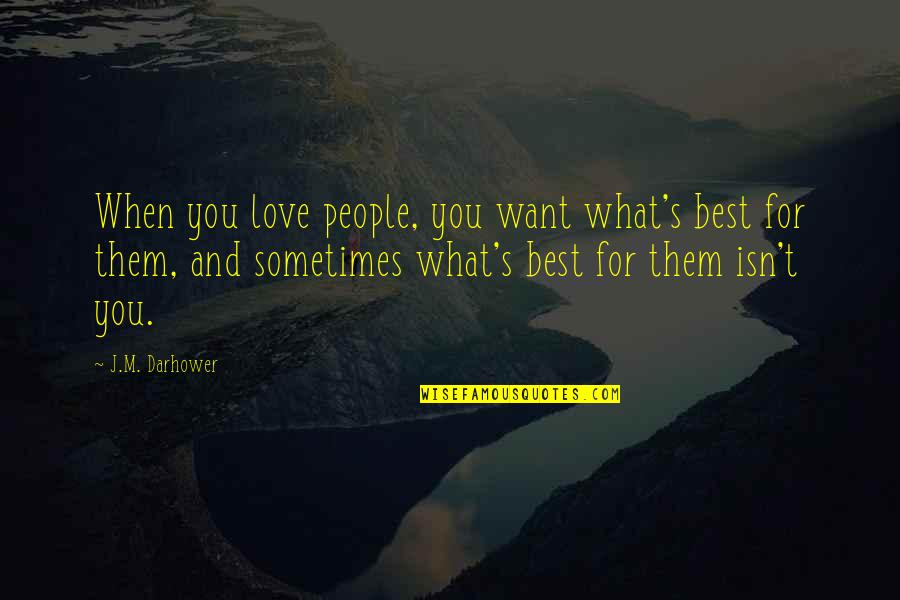 What Best For You Quotes By J.M. Darhower: When you love people, you want what's best