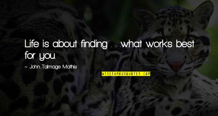 What Best For You Quotes By John-Talmage Mathis: Life is about finding . . .what works
