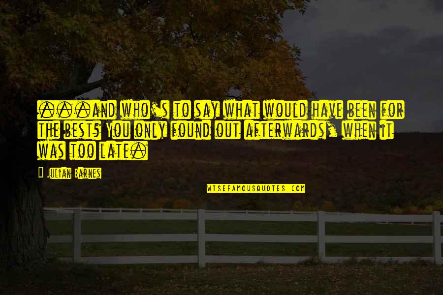 What Best For You Quotes By Julian Barnes: ...and who's to say what would have been