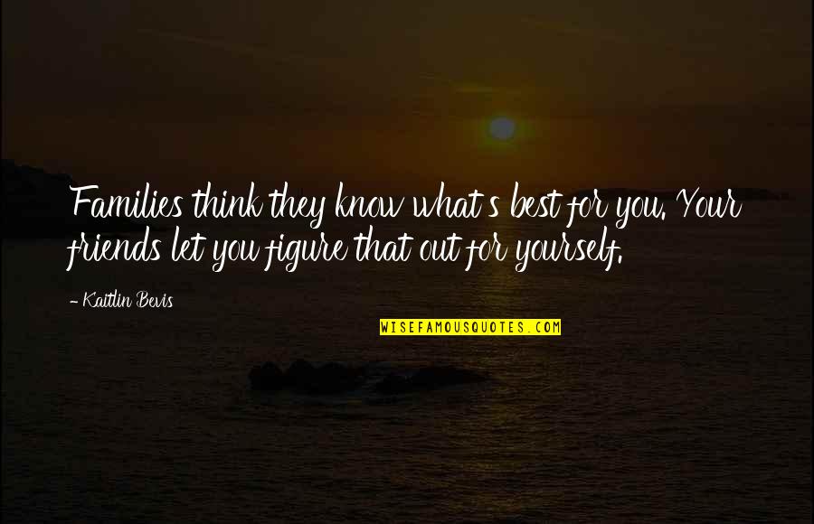 What Best For You Quotes By Kaitlin Bevis: Families think they know what's best for you.