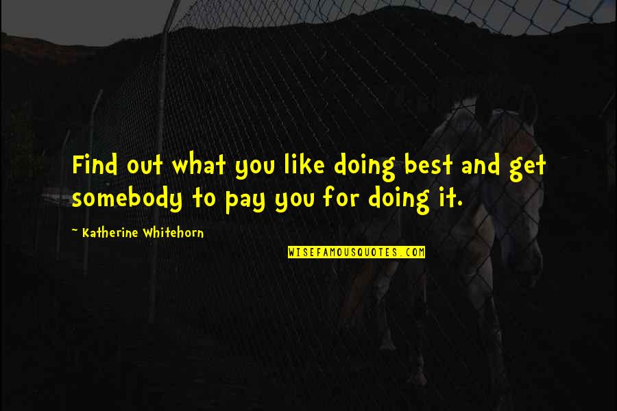 What Best For You Quotes By Katherine Whitehorn: Find out what you like doing best and