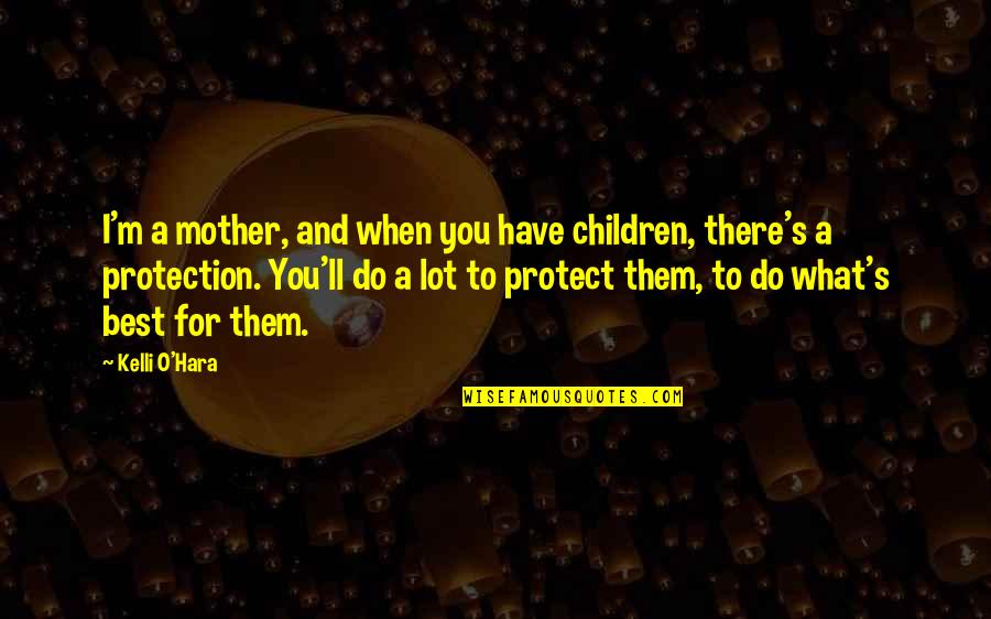 What Best For You Quotes By Kelli O'Hara: I'm a mother, and when you have children,