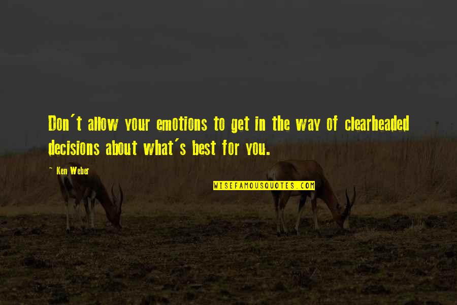 What Best For You Quotes By Ken Weber: Don't allow your emotions to get in the