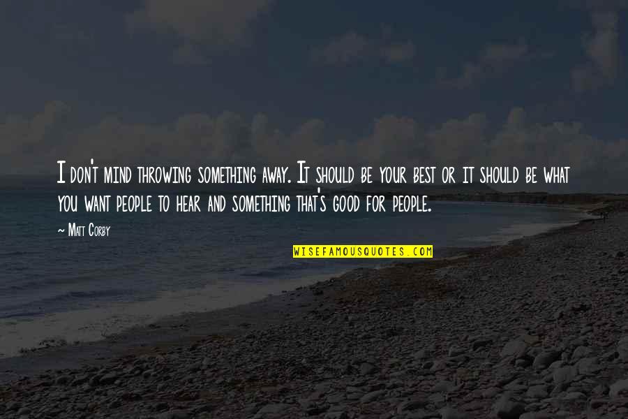 What Best For You Quotes By Matt Corby: I don't mind throwing something away. It should
