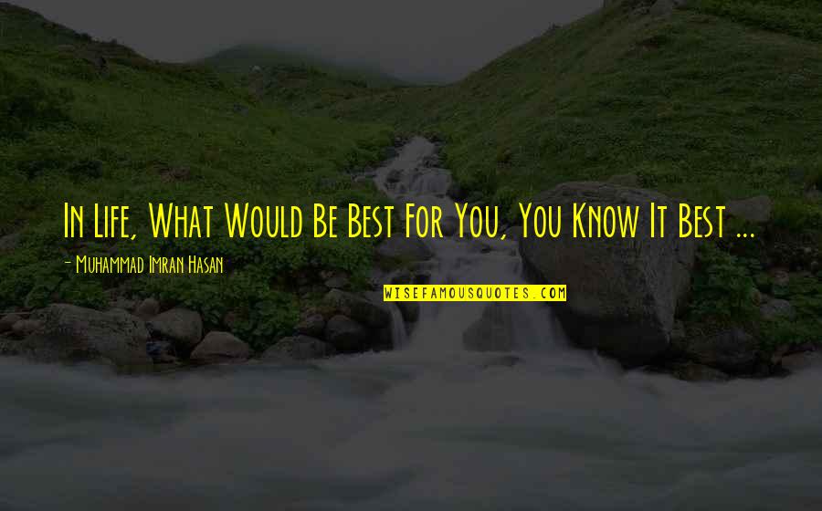 What Best For You Quotes By Muhammad Imran Hasan: In Life, What Would Be Best For You,