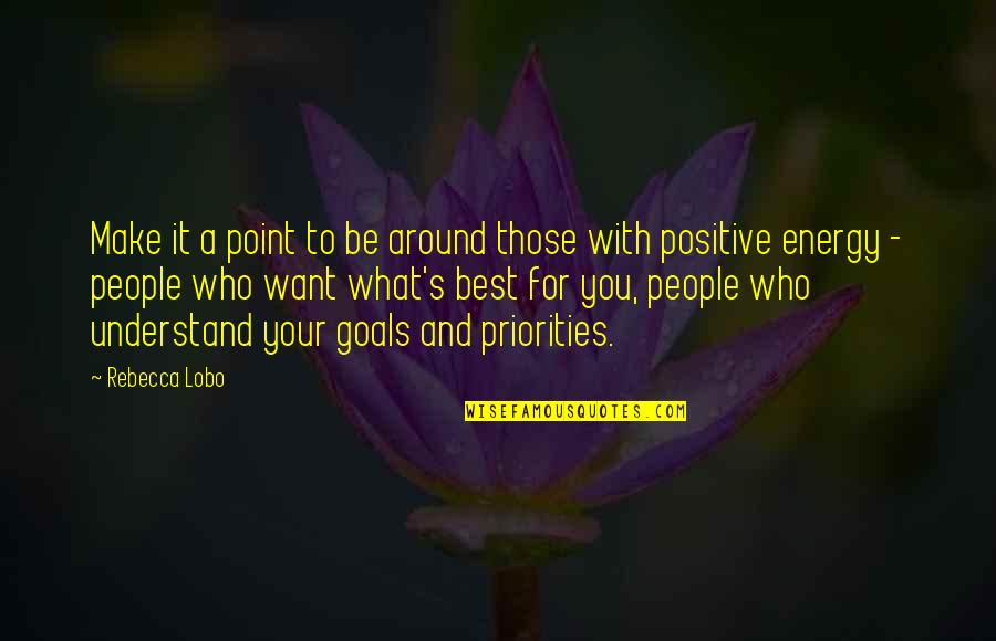What Best For You Quotes By Rebecca Lobo: Make it a point to be around those